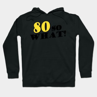 Copy of 80 So What Funny Inspirational 80th Birthday Typography Hoodie